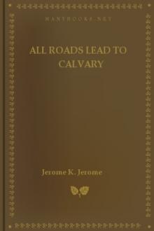 All Roads Lead to Calvary by Jerome K. Jerome