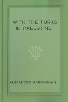 With the Turks in Palestine by Alexander Aaronsohn