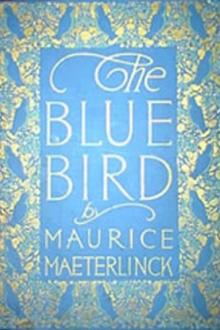 The Blue Bird: A Fairy Play in Six Acts by Maurice Maeterlinck